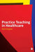 Practice Teaching in Healthcare by Gopee