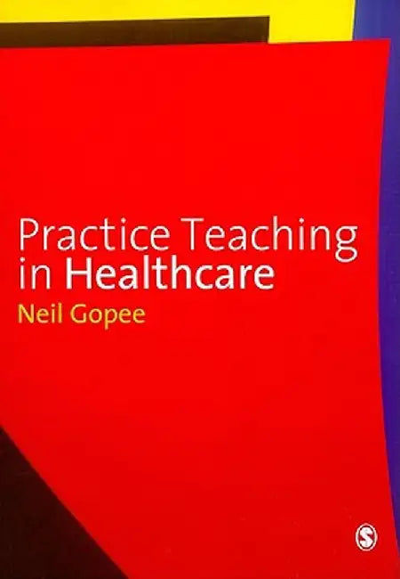 Practice Teaching in Healthcare by Neil Gopee