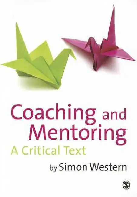 Coaching and Mentoring: A Critical Text by Simon Western