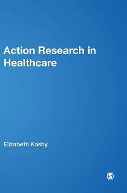 Action Research in Healthcare by Koshy