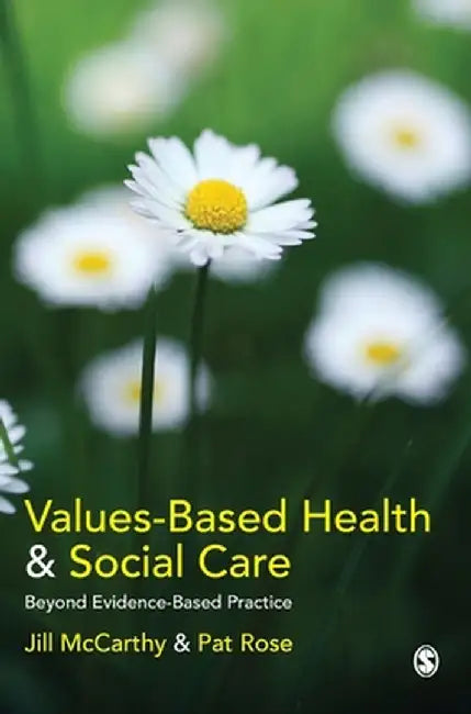 Values-Based Health & Social Care: Beyond Evidence-Based Practice by Jill McCarthy