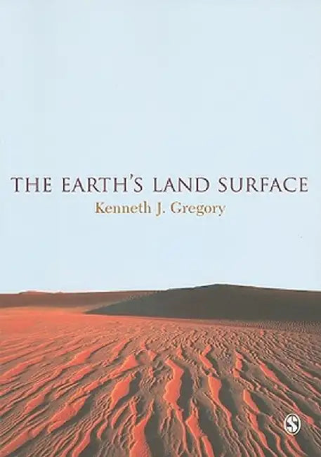 The Earth's Land Surface: Landforms and Processes in Geomorphology by Kenneth J. Gregory