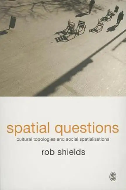 Spatial Questions: Cultural Topologies and Social Spatialisation by Rob Shields