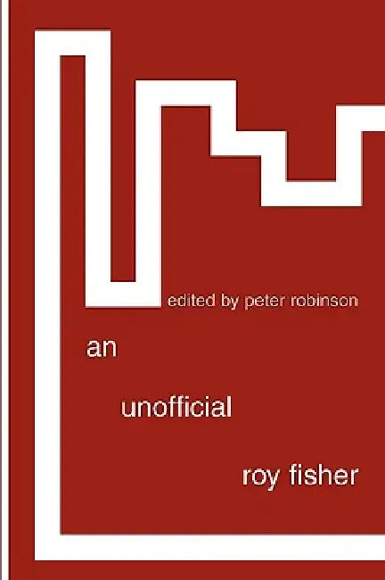 An Unofficial Roy Fisher by Roy Fisher, Peter Robinson