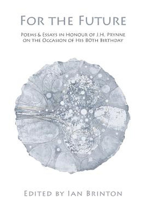 For The Future: Poems and Essays in Honour of J.H. Prynne on His 80th Birthday by Ian Brinton