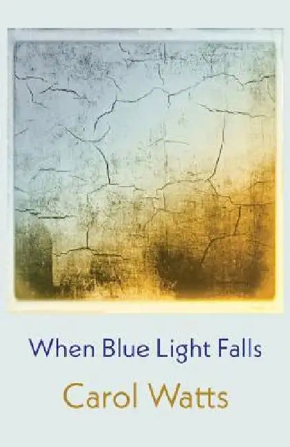 When Blue Light Falls by Carol Watts