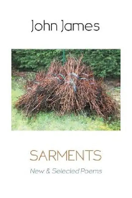 Sarments: New and Selected Poems by John James