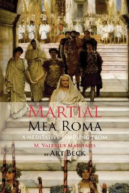 Mea Roma: A Meditative Sampling from M. Valerius Martialis by Martial