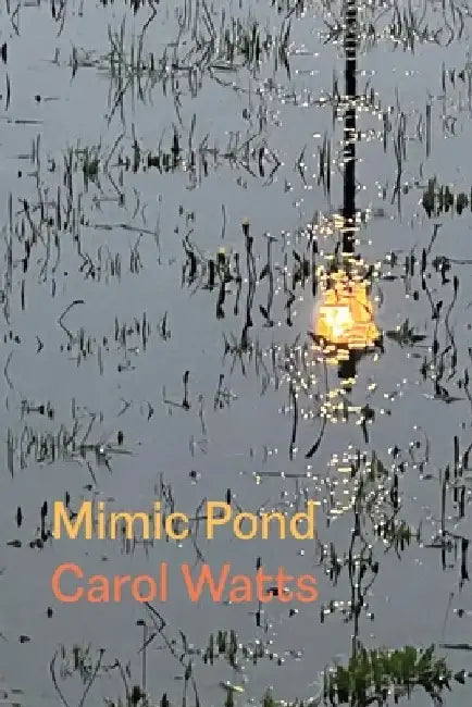 Mimic Pond by Carol Watts