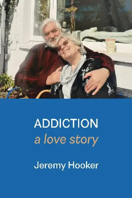 Addiction: A Love Story by Jeremy Hooker