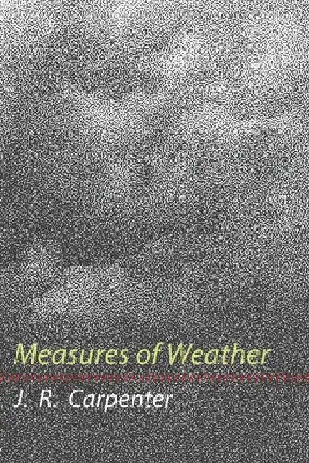 Measures of Weather by J. R. Carpenter
