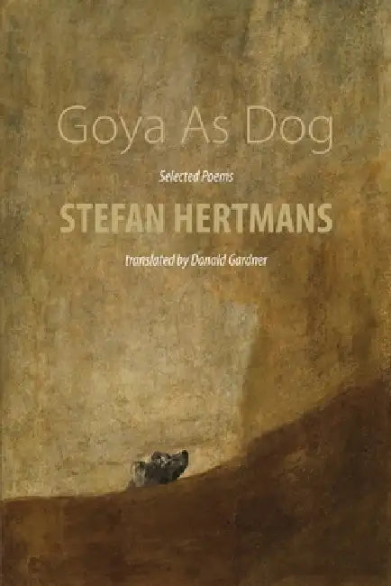 Goya As Dog: Selected Poems by Stefan Hertmans, Donald Gardner