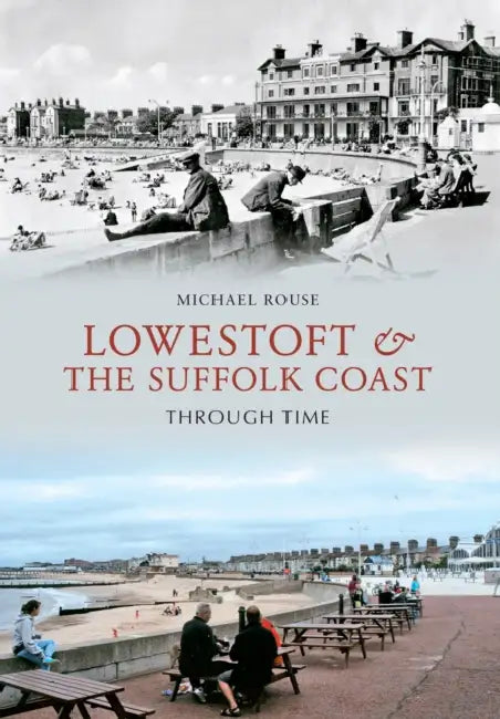 Lowestoft & the Suffolk Coast Through Time by Michael Rouse