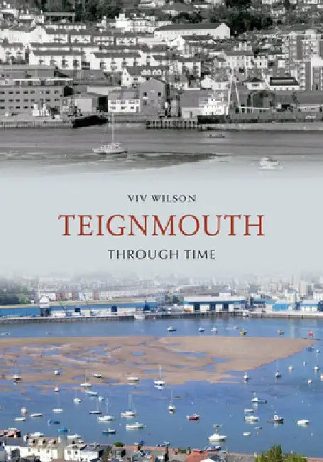 Teignmouth Through Time by VIV Wilson