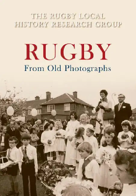 Rugby from Old Photographs by The Rugby Local History Research Group