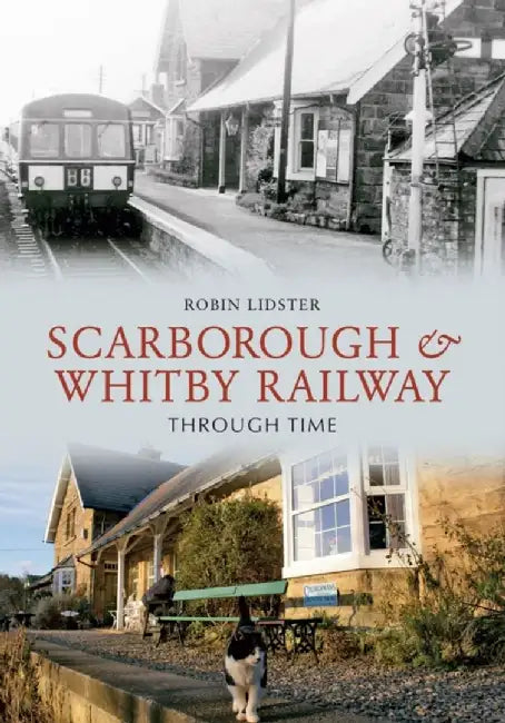 Scarborough and Whitby Railway Through Time by Robin Lidster