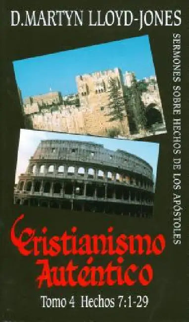 Cristianismo Autentico, Tomo 4: Hechos 7:1-29 = Authentic Christianity, Volume 4 by D. Martyn Lloyd-Jones