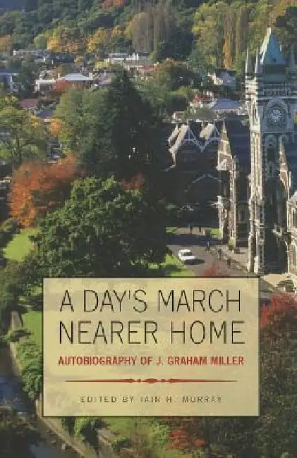 A Day's March Nearer Home: Autobiography of J. Graham Miller by J. Graham Miller