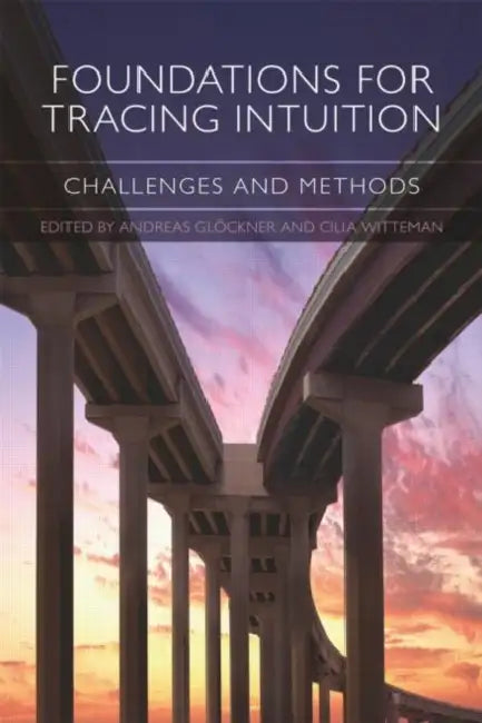 Foundations for Tracing Intuition: Challenges and Methods by Andreas Glöckner, Cilia Witteman