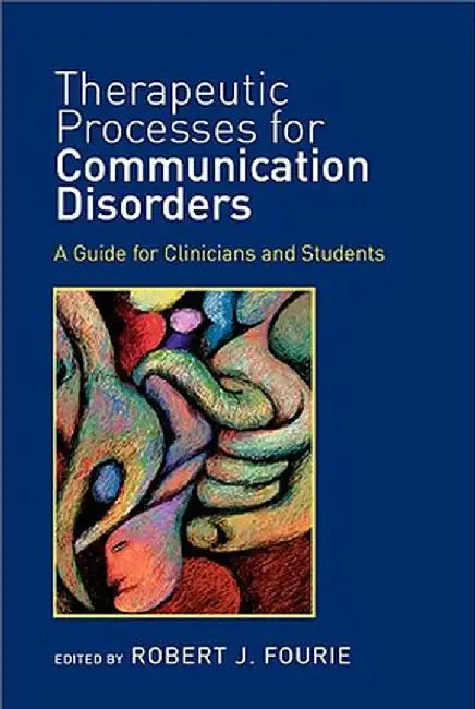 Therapeutic Processes for Communication Disorders: A Guide for Clinicians and Students by Robert J. Fourie