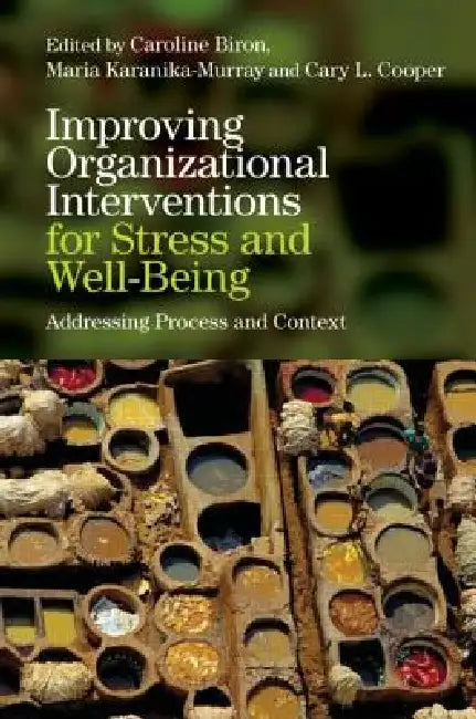 Improving Organizational Interventions for Stress and Well-Being: Addressing Process and Context by Caroline Biron
