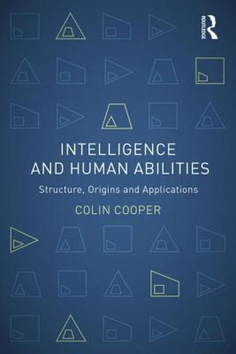 Intelligence And Human Abilities: Structure, Origins and Application by Colin Cooper