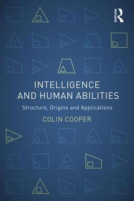 Intelligence And Human Abilities: Structure, Origins and Application by Colin Cooper