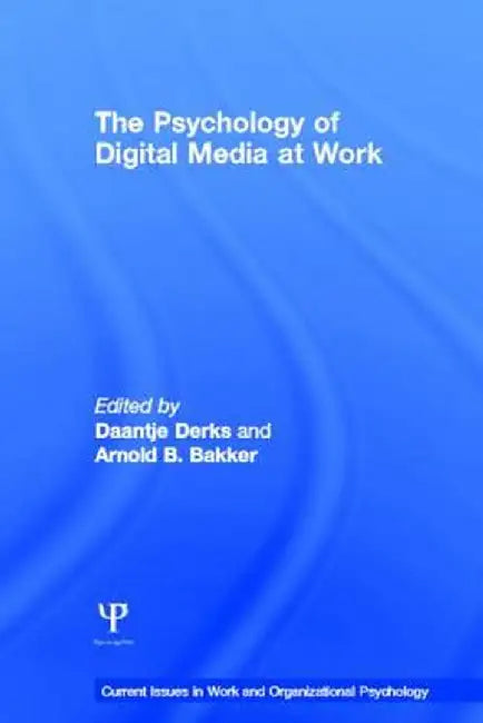 The Psychology of Digital Media at Work by Daantje Derks