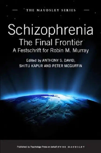 Schizophrenia: The Final Frontier - A Festschrift for Robin M. Murray by Anthony S. David