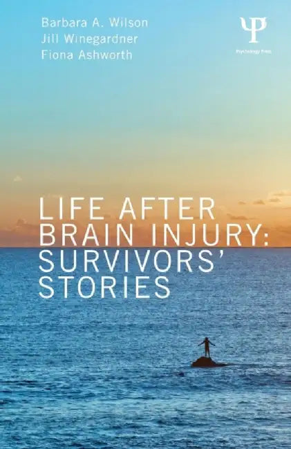 Life After Brain Injury: Survivors' Stories by Barbara A. Wilson