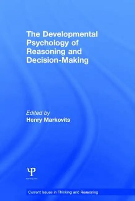 The Developmental Psychology of Reasoning and Decision-Making by Henry Markovits