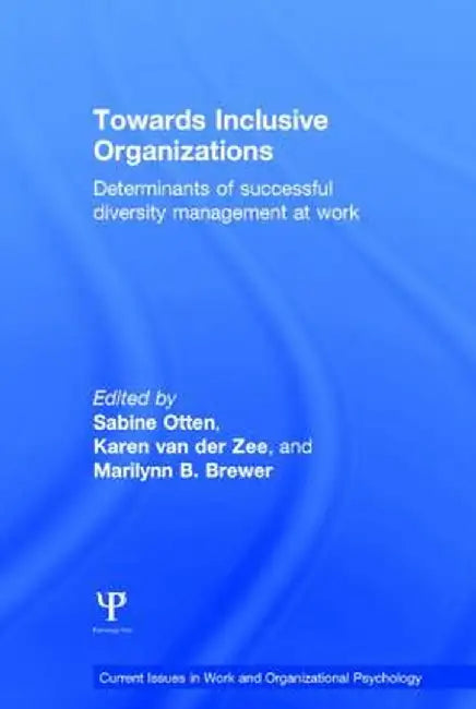 Towards Inclusive Organizations: Determinants of Successful Diversity Management at Work by Sabine Otten