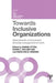 Towards Inclusive Organizations: Determinants of successful diversity management at work by Sabine Otten