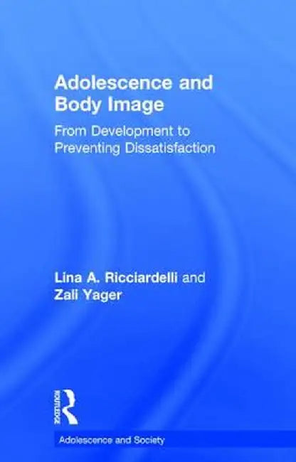 Adolescence and Body Image: From Development to Preventing Dissatisfaction by Lina A Ricciardelli
