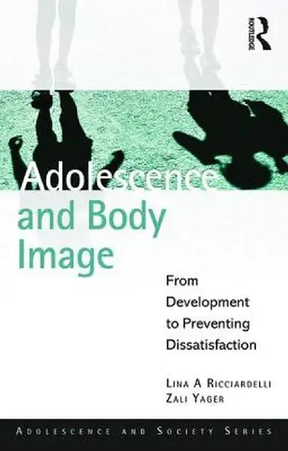 Adolescence and Body Image: From Development to Preventing Dissatisfaction by Lina A Ricciardelli
