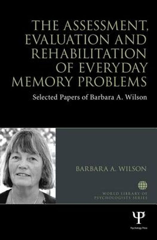 The Assessment, Evaluation And Rehabilitation Of Everyday Memory Problems: Selected papers of Barbara A. Wilson by Barbara A. Wilson