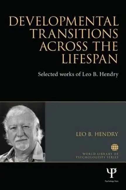 Developmental Transitions Across the Lifespan: Selected Works of Leo B. Hendry by Leo Hendry