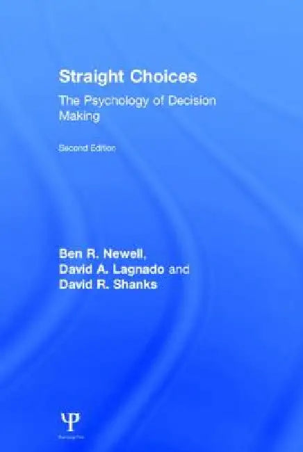 Straight Choices: The Psychology of Decision Making by Ben R. Newell, David A. Lagnado, David R. Shanks