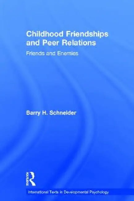 Childhood Friendships and Peer Relations: Friends and Enemies by Barry Schneider