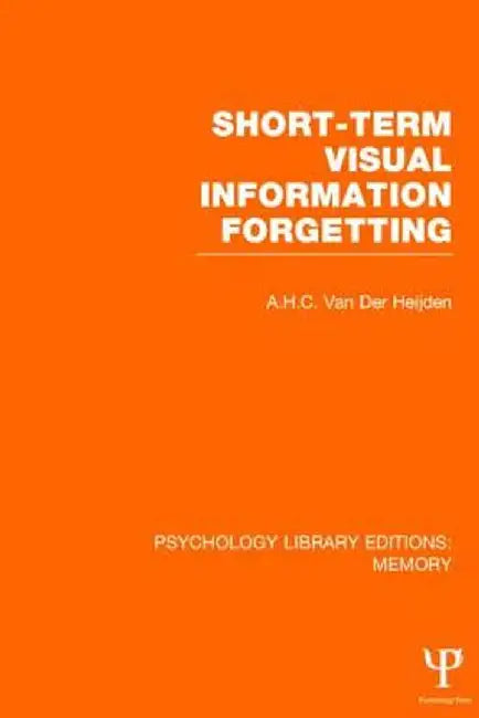 Short-term Visual Information Forgetting (PLE: Memory) by A.H.C. van der Heijden