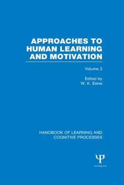 Handbook of Learning and Cognitive Processes (Volume 3): Approaches to Human Learning and Motivation by William Estes