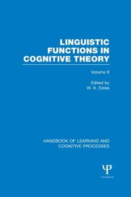 Handbook of Learning and Cognitive Processes (Volume 6): Linguistic Functions in Cognitive Theory by William Estes