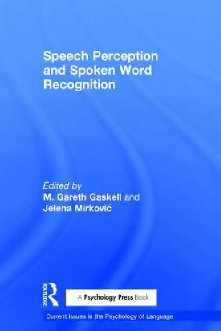 Speech Perception and Spoken Word Recognition by Gareth Gaskell