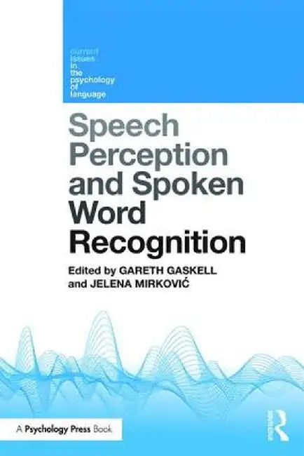 Speech Perception and Spoken Word Recognition by Gareth Gaskell