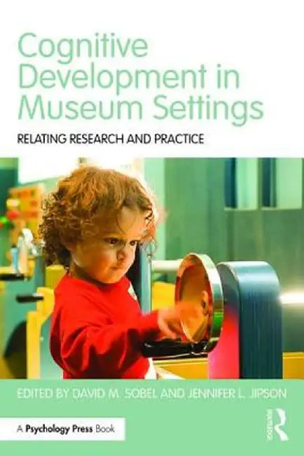Cognitive Development in Museum Settings: Relating Research and Practice by David M. Sobel