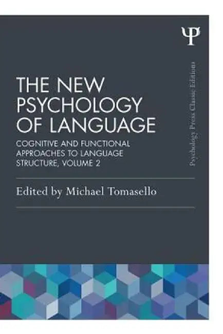 The New Psychology of Language, Volume II: Cognitive and Functional Approaches to Language Structure by Michael Tomasello