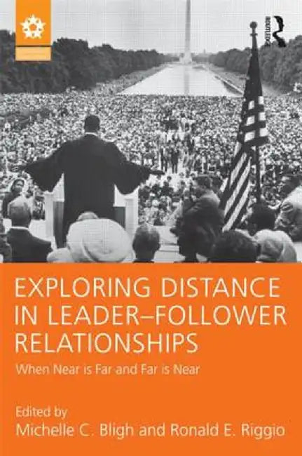 Exploring Distance in Leader-Follower Relationships: When Near is Far and Far is Near by Michelle C. Bligh