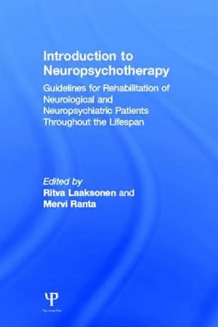 Introduction to Neuropsychotherapy: Guidelines for Rehabilitation of Neurological and Neuropsychiatric Patients Throughout the Lifespan by Anni Pitkäniemi