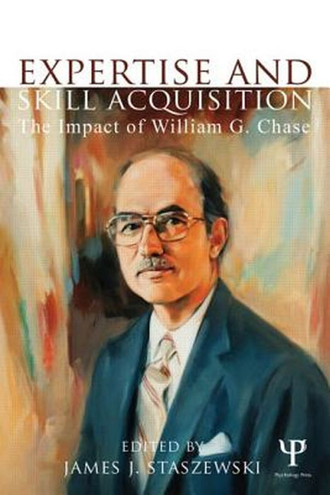 Expertise And Skills Acquisition: The Impact of William G. Chase by James J. Staszewski
