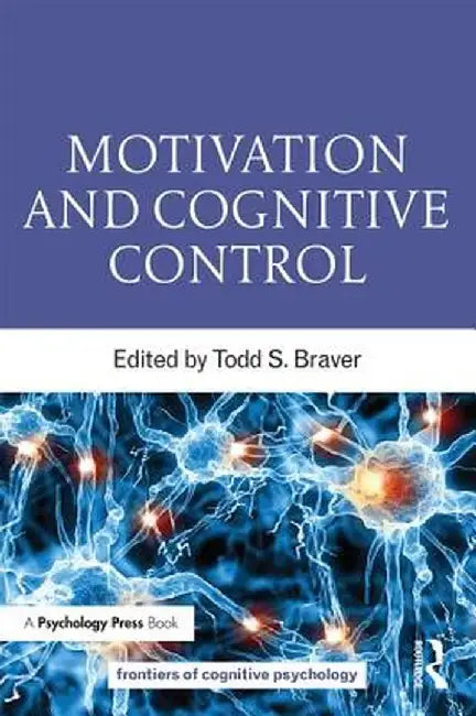 Motivation and Cognitive Control by Todd S. Braver